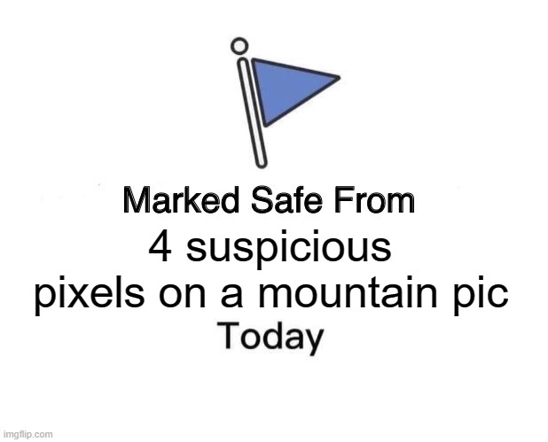 If you know, you know. |  4 suspicious pixels on a mountain pic | image tagged in memes,marked safe from,scp 096,scp,scp meme,scp label template keter | made w/ Imgflip meme maker