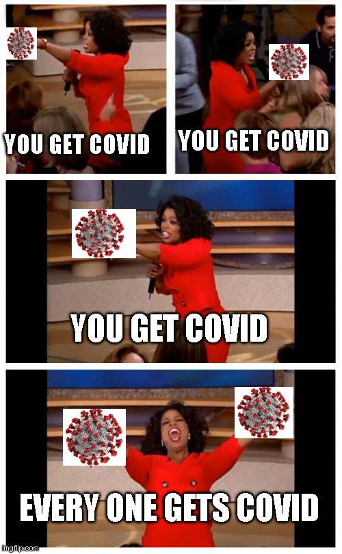 POV your live in Sydney | YOU GET COVID; YOU GET COVID; YOU GET COVID; EVERY ONE GETS COVID | image tagged in memes,oprah you get a car everybody gets a car | made w/ Imgflip meme maker