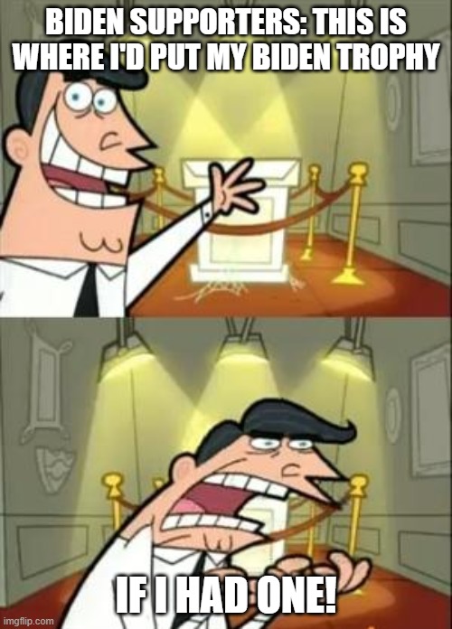Biden cannot run a country #25thAmendment | BIDEN SUPPORTERS: THIS IS WHERE I'D PUT MY BIDEN TROPHY; IF I HAD ONE! | image tagged in memes,this is where i'd put my trophy if i had one | made w/ Imgflip meme maker