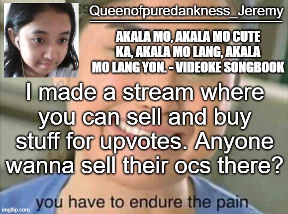 Queenofpuredankness announcement template 7 |  I made a stream where you can sell and buy stuff for upvotes. Anyone wanna sell their ocs there? | image tagged in queenofpuredankness announcement template 7 | made w/ Imgflip meme maker