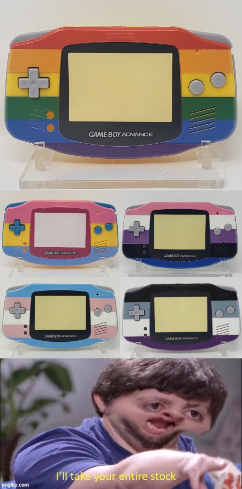 Now THAT is what I call "Advance"! | image tagged in i'll take your entire stock,gameboy,game boy advance,lgbtq,gaymer,memes | made w/ Imgflip meme maker