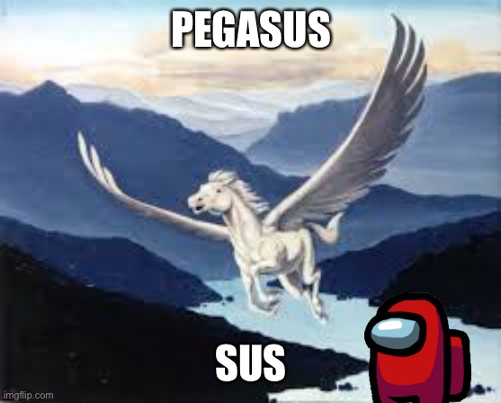 pegasus | PEGASUS; SUS | image tagged in pegasus | made w/ Imgflip meme maker