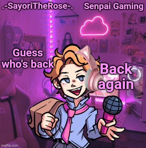 Senpai Gaming | Back again; Guess who's back | image tagged in senpai gaming | made w/ Imgflip meme maker
