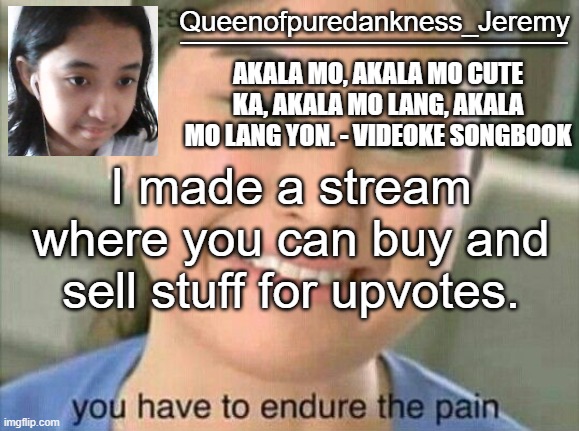 Queenofpuredankness announcement template 7 | I made a stream where you can buy and sell stuff for upvotes. | image tagged in queenofpuredankness announcement template 7 | made w/ Imgflip meme maker