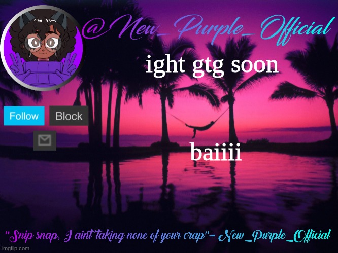 Purple's announcement temp 3 | ight gtg soon; baiiii | image tagged in purple's announcement temp 3 | made w/ Imgflip meme maker
