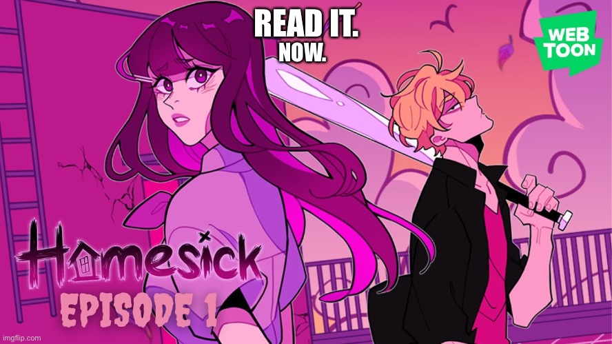 I DIDNT ASK YOU I TOLD YOU NOW GO READ HOMESICK | READ IT. NOW. | image tagged in webtoon | made w/ Imgflip meme maker