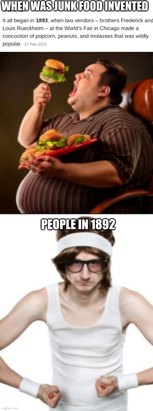 stop scrolling | WHEN WAS JUNK FOOD INVENTED; PEOPLE IN 1892 | image tagged in memes | made w/ Imgflip meme maker