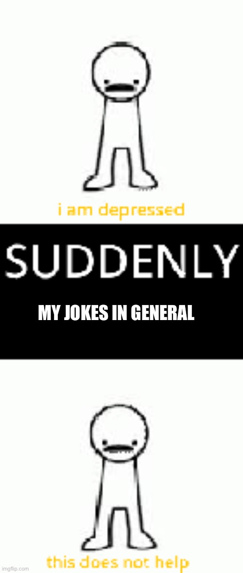 IM NOT FUNNY | MY JOKES IN GENERAL | image tagged in suddenly pineapples | made w/ Imgflip meme maker