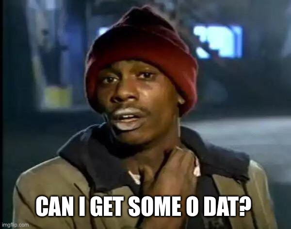 Y'all Got Any More Of That Meme | CAN I GET SOME O DAT? | image tagged in memes,y'all got any more of that | made w/ Imgflip meme maker