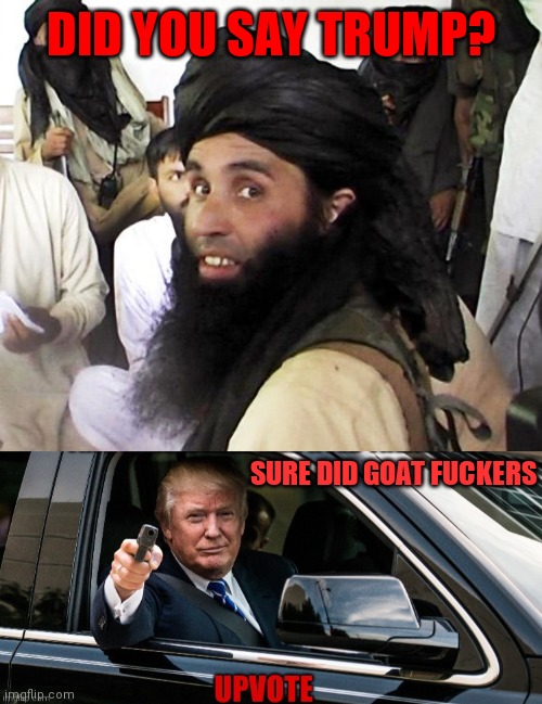 DID YOU SAY TRUMP? SURE DID GOAT FUCKERS | made w/ Imgflip meme maker