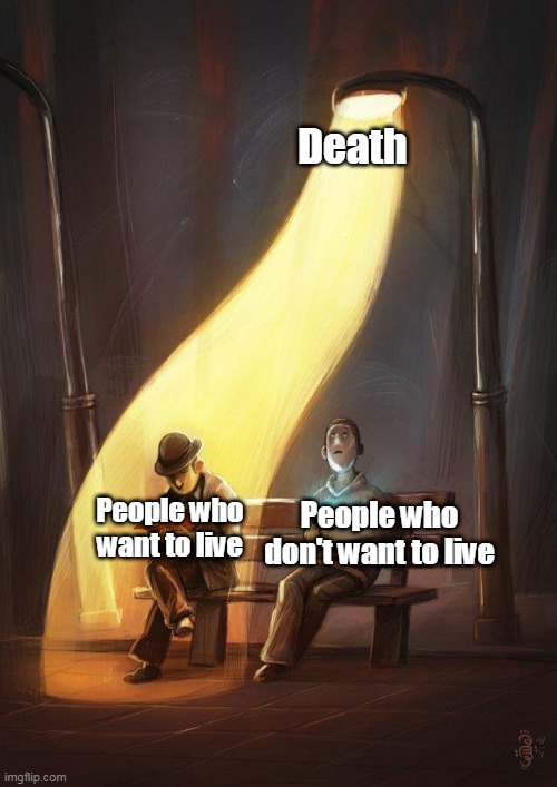 death |  Death; People who want to live; People who don't want to live | image tagged in streetlight | made w/ Imgflip meme maker