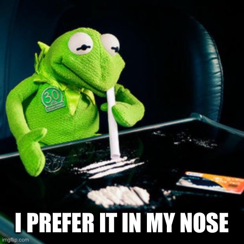 kermit coke | I PREFER IT IN MY NOSE | image tagged in kermit coke | made w/ Imgflip meme maker