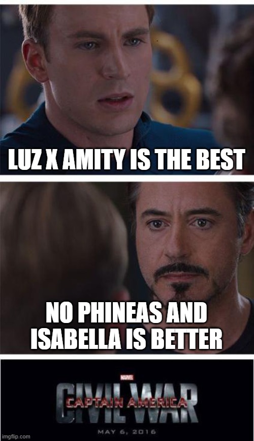 The real civil war | LUZ X AMITY IS THE BEST; NO PHINEAS AND ISABELLA IS BETTER | image tagged in memes,marvel civil war 1 | made w/ Imgflip meme maker