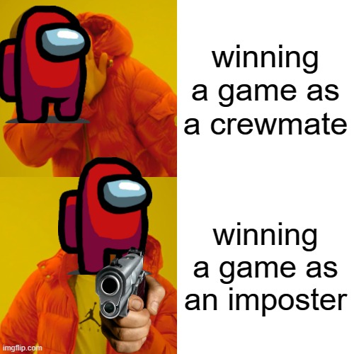 Drake Hotline Bling Meme | winning a game as a crewmate; winning a game as an imposter | image tagged in memes,drake hotline bling | made w/ Imgflip meme maker