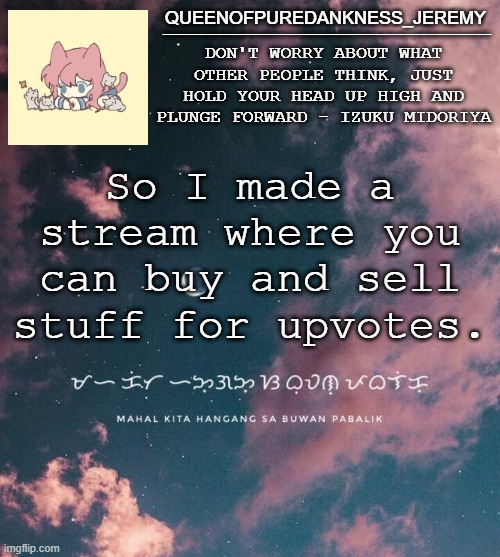 Jemy announcement temp #8 | So I made a stream where you can buy and sell stuff for upvotes. | image tagged in jemy announcement temp 8 | made w/ Imgflip meme maker