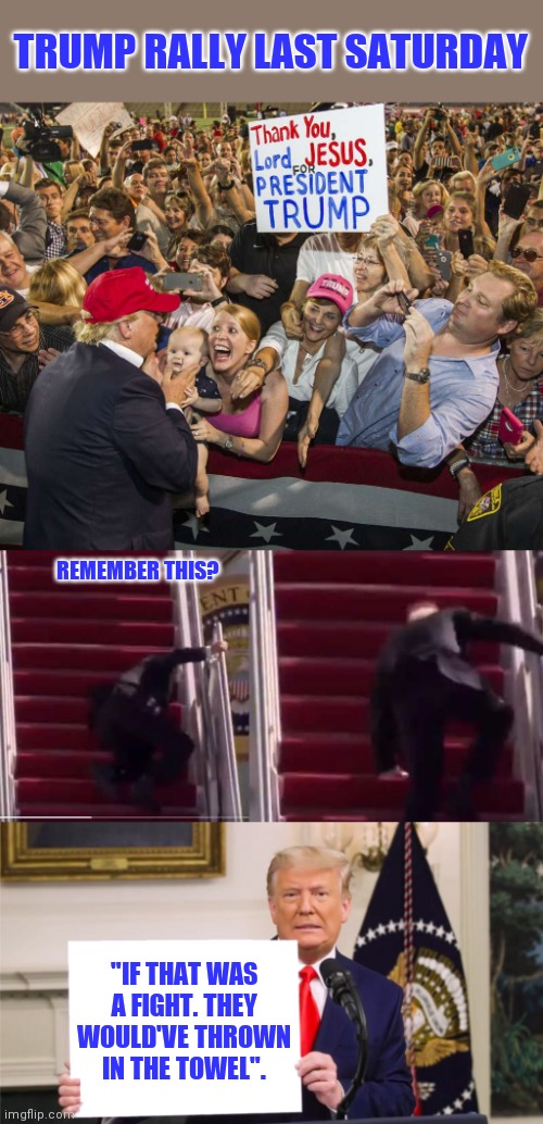Quote of the year by the one and only | TRUMP RALLY LAST SATURDAY; REMEMBER THIS? "IF THAT WAS A FIGHT. THEY WOULD'VE THROWN IN THE TOWEL". | image tagged in trump rally,sad joe biden,donald trump | made w/ Imgflip meme maker