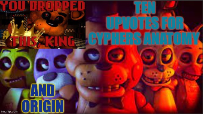 TEN UPVOTES FOR CYPHERS ANATOMY; AND ORIGIN | image tagged in soul_fires fnaf announcement temp | made w/ Imgflip meme maker