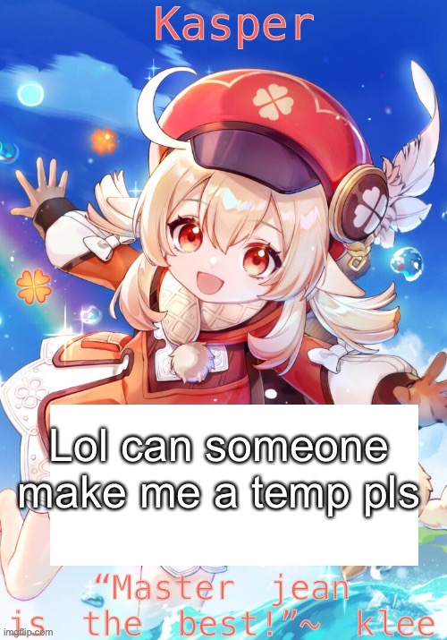 Klee temp | Lol can someone make me a temp pls | image tagged in klee temp | made w/ Imgflip meme maker