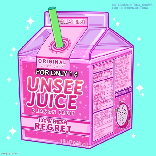 unsee juice (credits to the orginal maker) | FOR ONLY 1 ¢ | image tagged in unsee juice | made w/ Imgflip meme maker