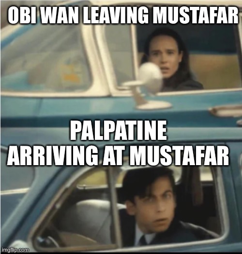 Cars Passing Each Other | OBI WAN LEAVING MUSTAFAR; PALPATINE ARRIVING AT MUSTAFAR | image tagged in cars passing each other | made w/ Imgflip meme maker