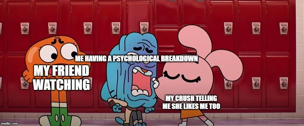 ME HAVING A PSYCHOLOGICAL BREAKDOWN; MY FRIEND WATCHING; MY CRUSH TELLING ME SHE LIKES ME TOO | made w/ Imgflip meme maker