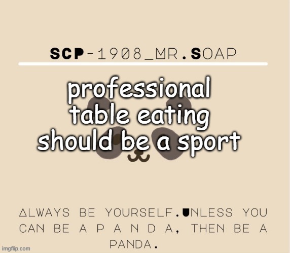 Soaps panda tempo | professional table eating should be a sport | image tagged in soaps panda tempo | made w/ Imgflip meme maker
