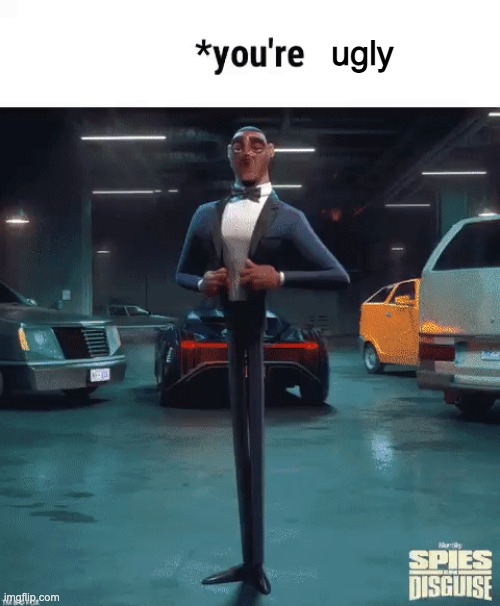 *you're | ugly | image tagged in you're | made w/ Imgflip meme maker