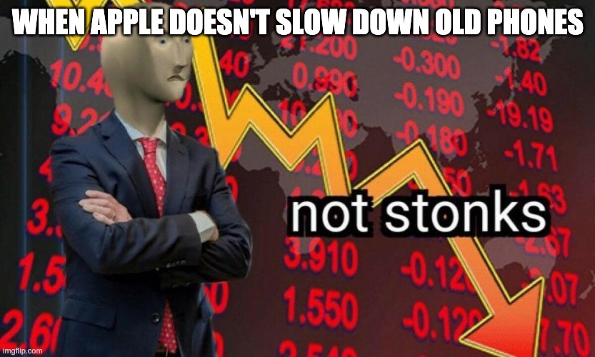 Apple | WHEN APPLE DOESN'T SLOW DOWN OLD PHONES | image tagged in not stonks | made w/ Imgflip meme maker