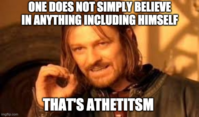 atheism | ONE DOES NOT SIMPLY BELIEVE IN ANYTHING INCLUDING HIMSELF; THAT'S ATHETITSM | image tagged in one does not simply blank | made w/ Imgflip meme maker