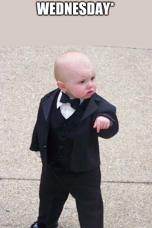 Baby Godfather Meme | WEDNESDAY* | image tagged in memes,baby godfather | made w/ Imgflip meme maker