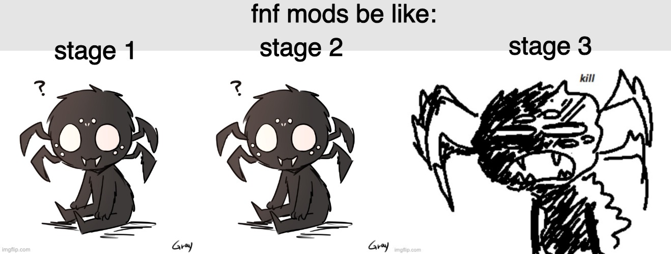 fnf mods be like:; stage 3; stage 2; stage 1 | image tagged in spidr,kill | made w/ Imgflip meme maker