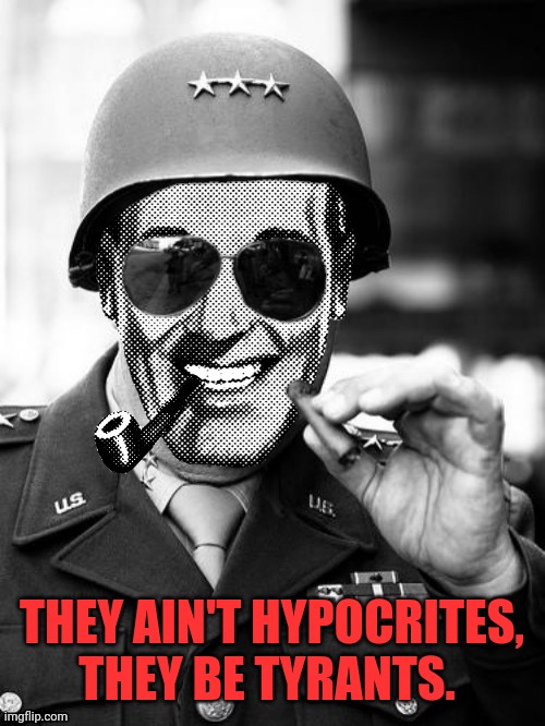 General Strangmeme | THEY AIN'T HYPOCRITES, THEY BE TYRANTS. | image tagged in general strangmeme | made w/ Imgflip meme maker