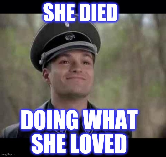 SHE DIED DOING WHAT SHE LOVED | image tagged in black background,grammar nazi | made w/ Imgflip meme maker