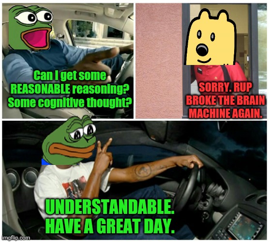 shaq machine broke  | Can I get some REASONABLE reasoning? Some cognitive thought? SORRY. RUP BROKE THE BRAIN MACHINE AGAIN. UNDERSTANDABLE. HAVE A GREAT DAY. | image tagged in shaq machine broke | made w/ Imgflip meme maker