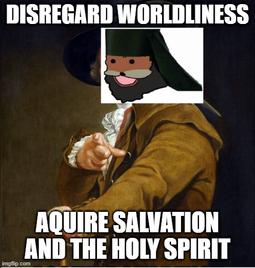 DISREGARD WORLDLINESS; AQUIRE SALVATION AND THE HOLY SPIRIT | made w/ Imgflip meme maker