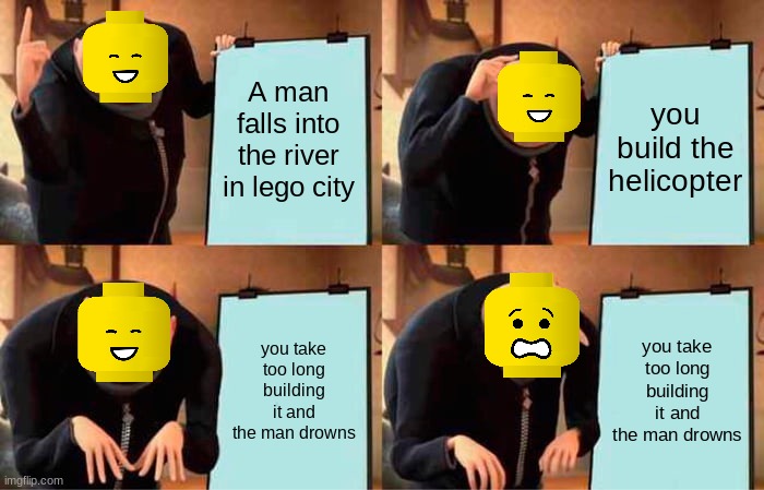 A mAn HaS fAlLeN iNtO tHe RiVeR | A man falls into the river in lego city; you build the helicopter; you take too long building it and the man drowns; you take too long building it and the man drowns | image tagged in memes,gru's plan | made w/ Imgflip meme maker