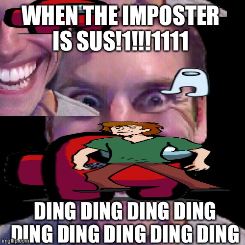 WHEN THE IMPOSTER IS SUS!1!!!1111 DING DING DING DING DING DING DING DING DING | made w/ Imgflip meme maker