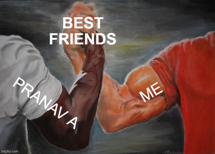 Epic Handshake | BEST FRIENDS; ME; PRANAV A | image tagged in memes,epic handshake | made w/ Imgflip meme maker