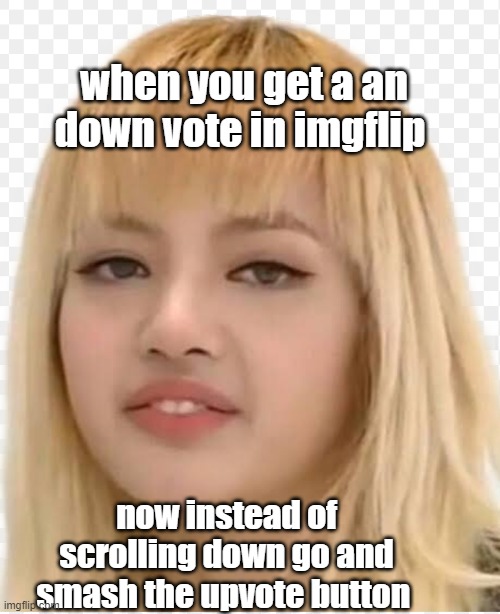 smash it rn | when you get a an down vote in imgflip; now instead of scrolling down go and smash the upvote button | image tagged in eew lisa | made w/ Imgflip meme maker