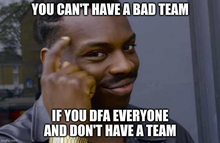 you can't if you don't | YOU CAN'T HAVE A BAD TEAM; IF YOU DFA EVERYONE AND DON'T HAVE A TEAM | image tagged in you can't if you don't | made w/ Imgflip meme maker