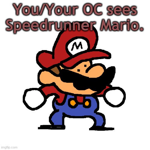 You/Your OC sees Speedrunner Mario. | made w/ Imgflip meme maker