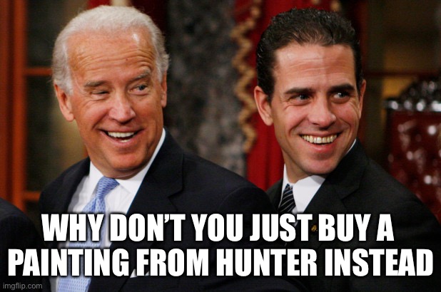 Hunter Biden Crack Head | WHY DON’T YOU JUST BUY A 
PAINTING FROM HUNTER INSTEAD | image tagged in hunter biden crack head | made w/ Imgflip meme maker
