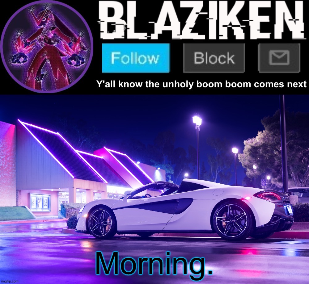 Blaziken announcement template V4 | Morning. | image tagged in blaziken announcement template v4 | made w/ Imgflip meme maker