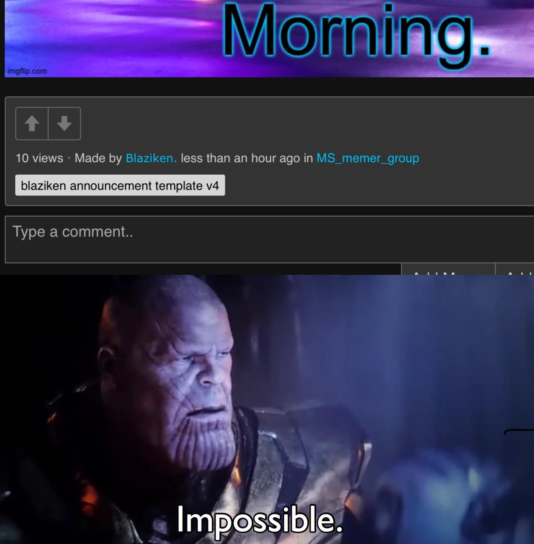 Since when did msmg not upvote? Only 1 or more always up votes an Image on msmg. And the upvoted other images above and below th | image tagged in thanos impossible | made w/ Imgflip meme maker