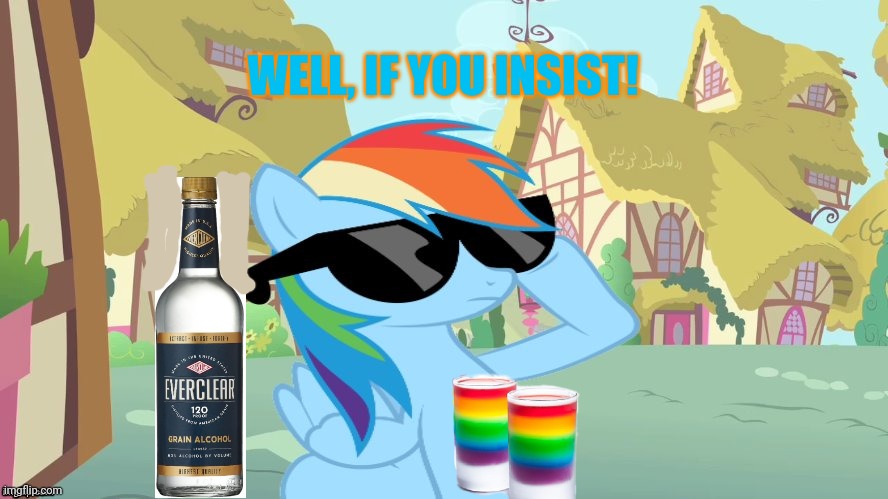 Rainbow tries jello shots | WELL, IF YOU INSIST! | image tagged in rainbow dash shades,jello,shots,mlp,everclear,dont do it | made w/ Imgflip meme maker