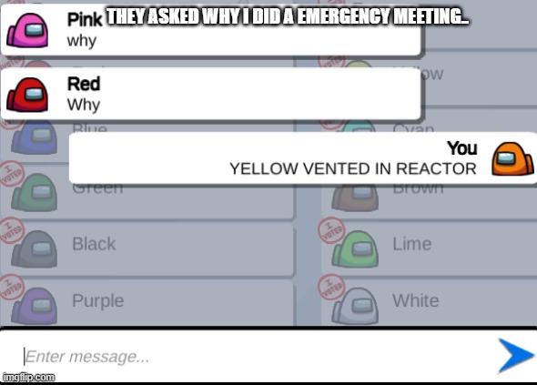 THEY ASKED WHY I DID A EMERGENCY MEETING.. | made w/ Imgflip meme maker