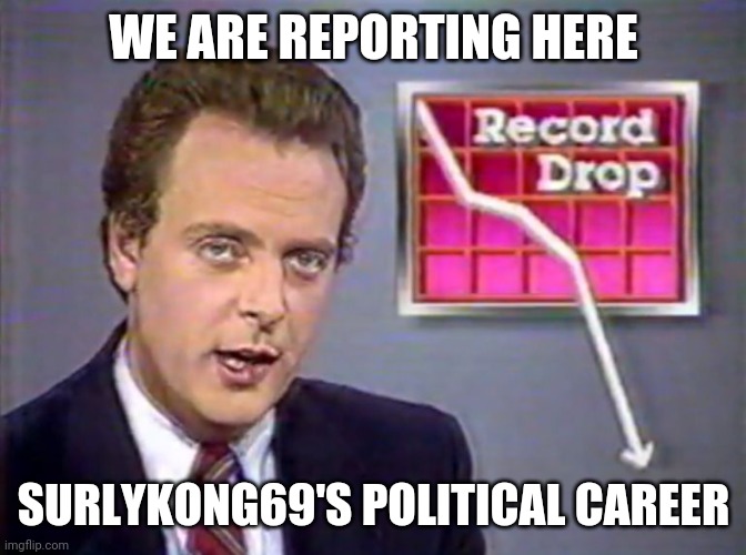 And as the stocks drop, so does his political career. | WE ARE REPORTING HERE; SURLYKONG69'S POLITICAL CAREER | image tagged in stocks crashing | made w/ Imgflip meme maker