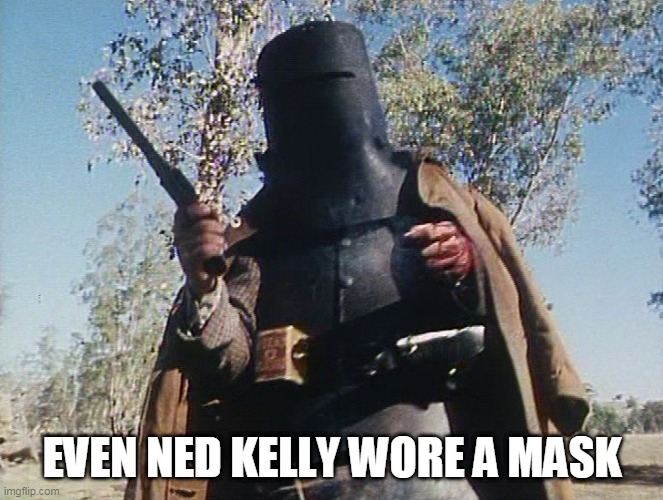 Ned Kelly | EVEN NED KELLY WORE A MASK | image tagged in ned kelly | made w/ Imgflip meme maker
