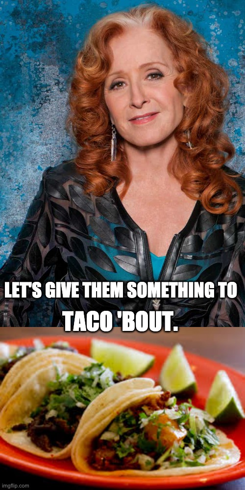 taco | LET'S GIVE THEM SOMETHING TO; TACO 'BOUT. | image tagged in tacos | made w/ Imgflip meme maker
