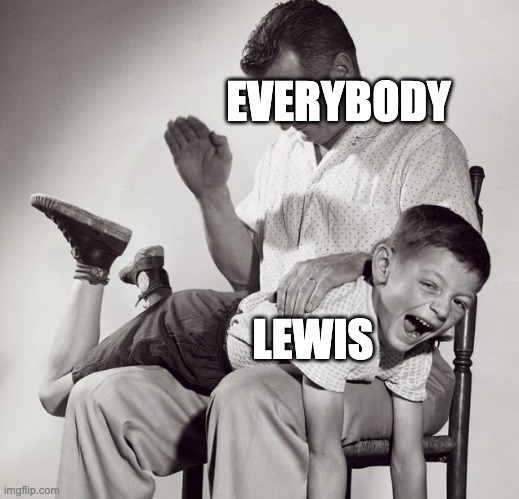 s p a n k | EVERYBODY; LEWIS | image tagged in spanking | made w/ Imgflip meme maker